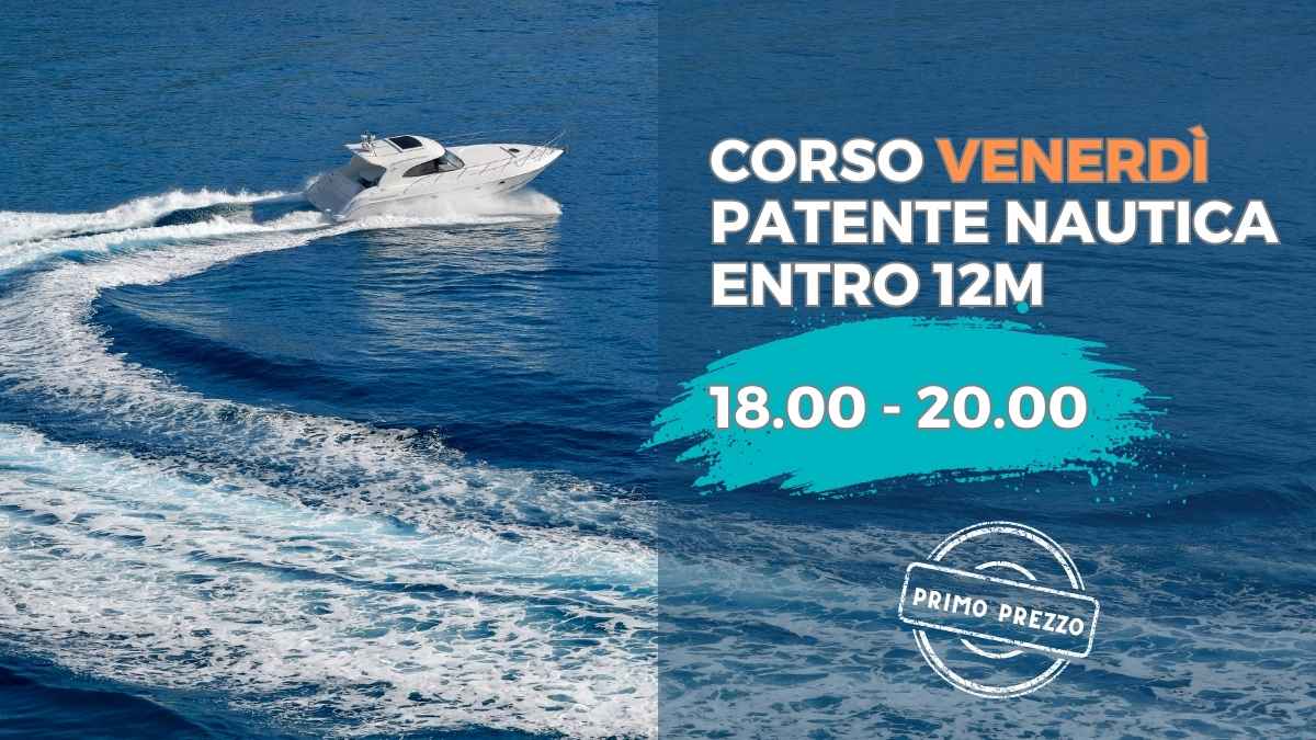 CORSO VENERDI POMERIGGIO PATENTE ENTRO 12 MIGLIA VELA O MOTORE
